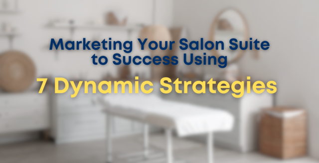 Marketing Your Salon Suite to Success Using 7 Dynamic Strategies