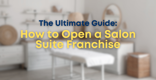 The Ultimate Guide: How to Open a Salon Suite Franchise